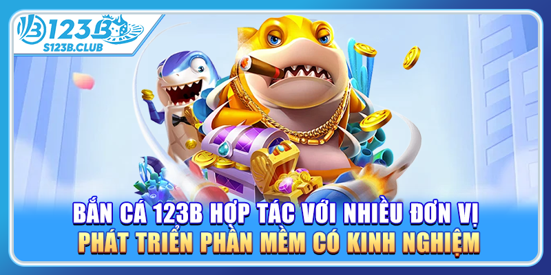 Bắn cá 123b hợp tác với nhiều đơn vị phát triển phần mềm có kinh nghiệm