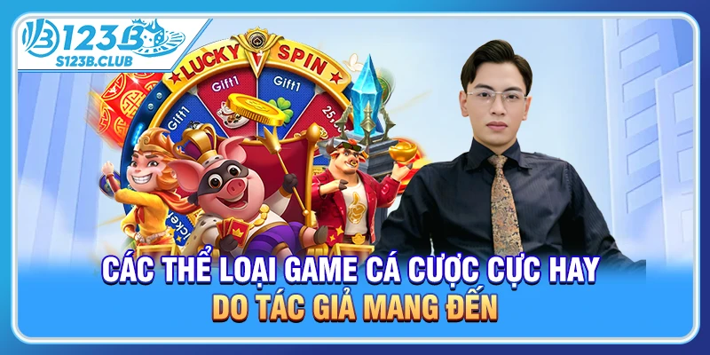 Các thể loại game cá cược cực hay do tác giả mang đến