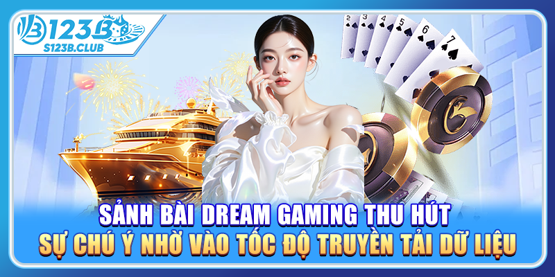 Sảnh bài Dream Gaming thu hút sự chú ý nhờ vào tốc độ truyền tải dữ liệu