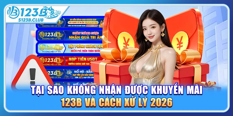 Tại sao không nhận được khuyến mãi 123B và cách xử lý 2026