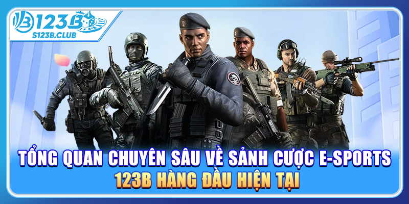 Tổng quan chuyên sâu về sảnh cược E-sports 123b hàng đầu hiện tại